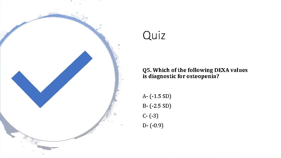 Quiz Q 5. Which of the following DEXA values is diagnostic for osteopenia? A-