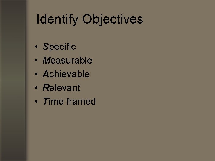 Identify Objectives • • • Specific Measurable Achievable Relevant Time framed  Identify Objectives • • • Specific Measurable Achievable Relevant Time framed