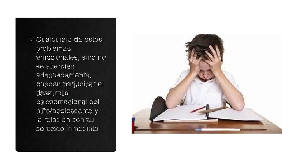  Cualquiera de estos problemas emocionales, sino no se atienden adecuadamente, pueden perjudicar el