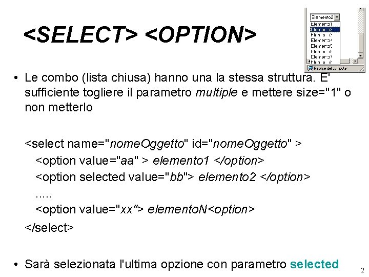 <SELECT> <OPTION> • Le combo (lista chiusa) hanno una la stessa struttura. E' sufficiente