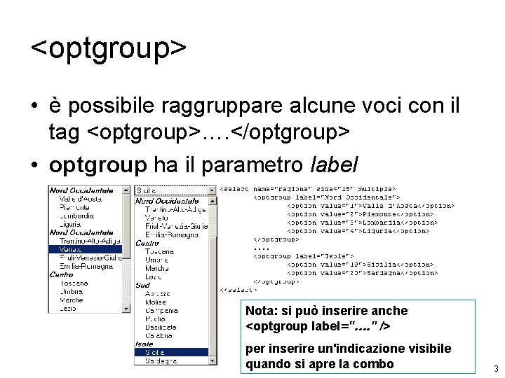 <optgroup> • è possibile raggruppare alcune voci con il tag <optgroup>…. </optgroup> • optgroup