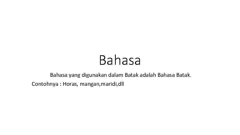 Bahasa yang digunakan dalam Batak adalah Bahasa Batak. Contohnya : Horas, mangan, maridi, dll