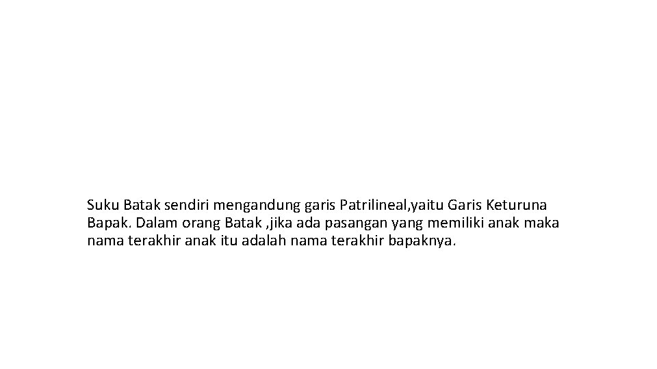 Suku Batak sendiri mengandung garis Patrilineal, yaitu Garis Keturuna Bapak. Dalam orang Batak ,
