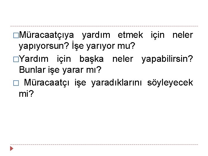 �Müracaatçıya yardım etmek için neler yapıyorsun? İşe yarıyor mu? �Yardım için başka neler yapabilirsin?