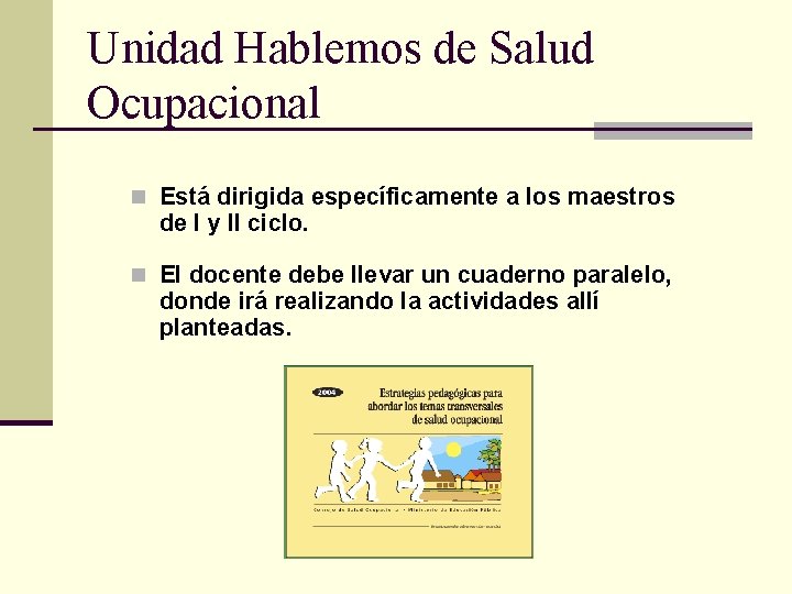 Unidad Hablemos de Salud Ocupacional n Está dirigida específicamente a los maestros de I