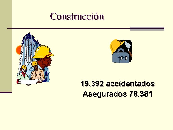 Construcción 19. 392 accidentados Asegurados 78. 381 