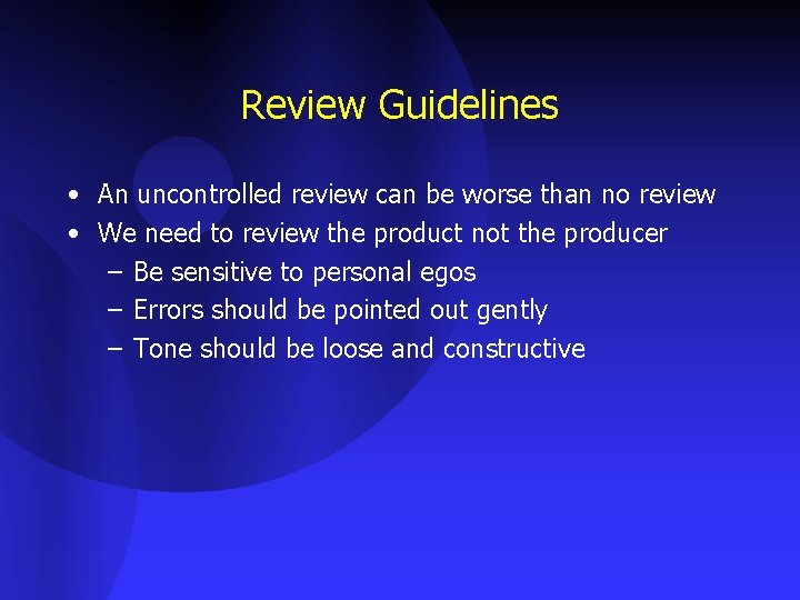 Review Guidelines • An uncontrolled review can be worse than no review • We