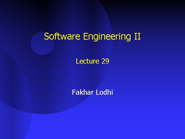 Software Engineering II Lecture 29 Fakhar Lodhi 
