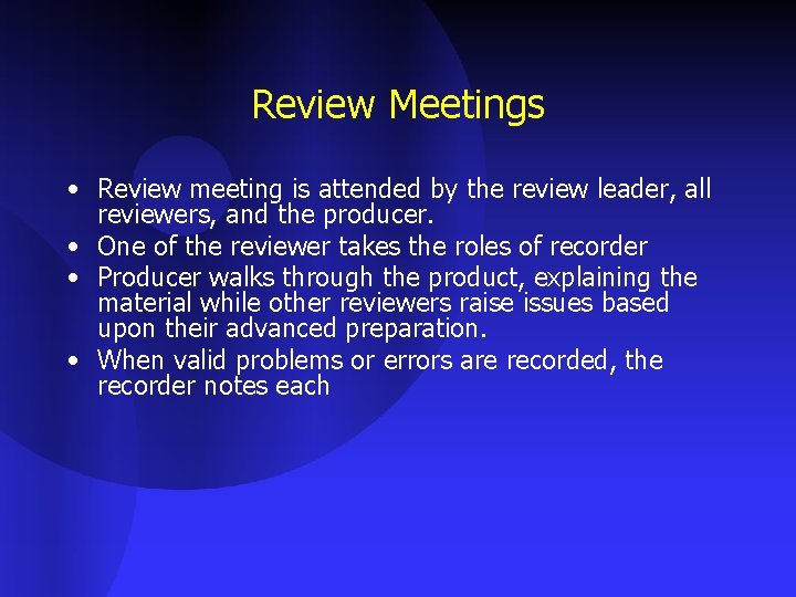 Review Meetings • Review meeting is attended by the review leader, all reviewers, and