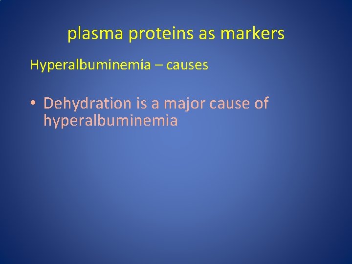 plasma proteins as markers Hyperalbuminemia – causes • Dehydration is a major cause of