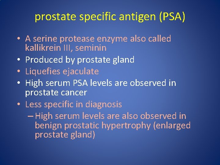 prostate specific antigen (PSA) • A serine protease enzyme also called kallikrein III, seminin
