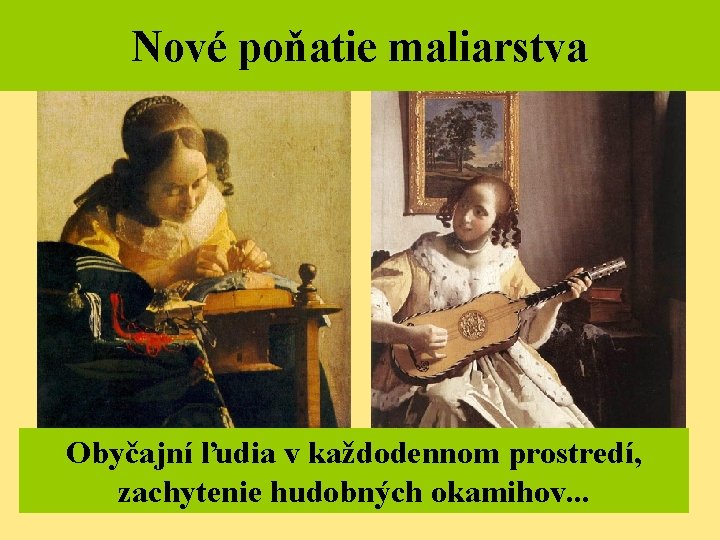 Nové poňatie maliarstva Obyčajní ľudia v každodennom prostredí, zachytenie hudobných okamihov. . . 