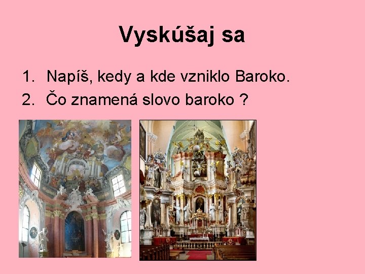 Vyskúšaj sa 1. Napíš, kedy a kde vzniklo Baroko. 2. Čo znamená slovo baroko