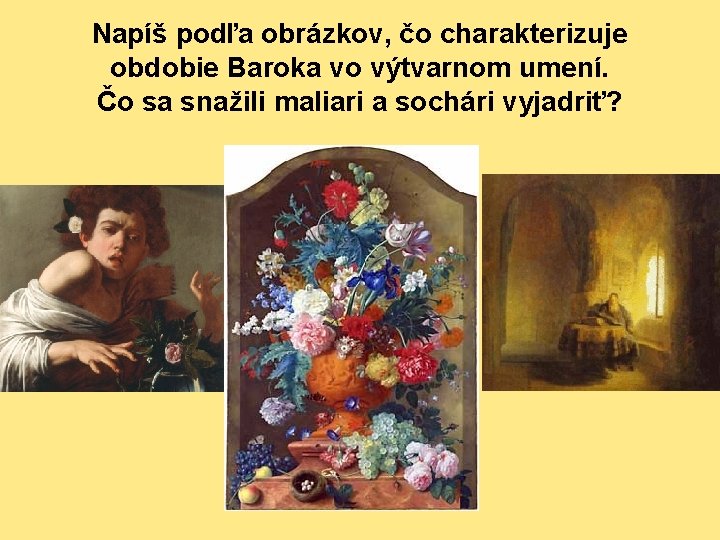 Napíš podľa obrázkov, čo charakterizuje obdobie Baroka vo výtvarnom umení. Čo sa snažili maliari