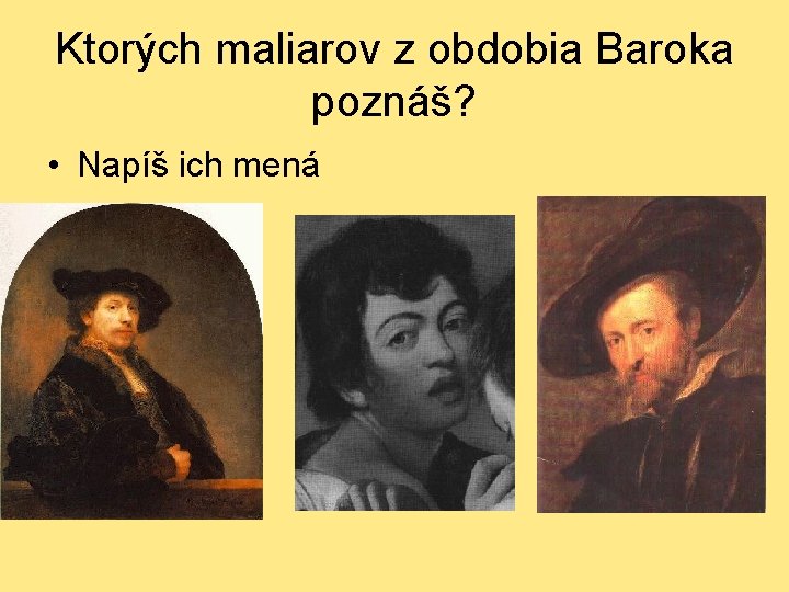 Ktorých maliarov z obdobia Baroka poznáš? • Napíš ich mená 