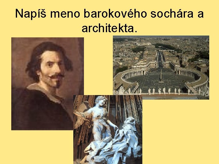 Napíš meno barokového sochára a architekta. 