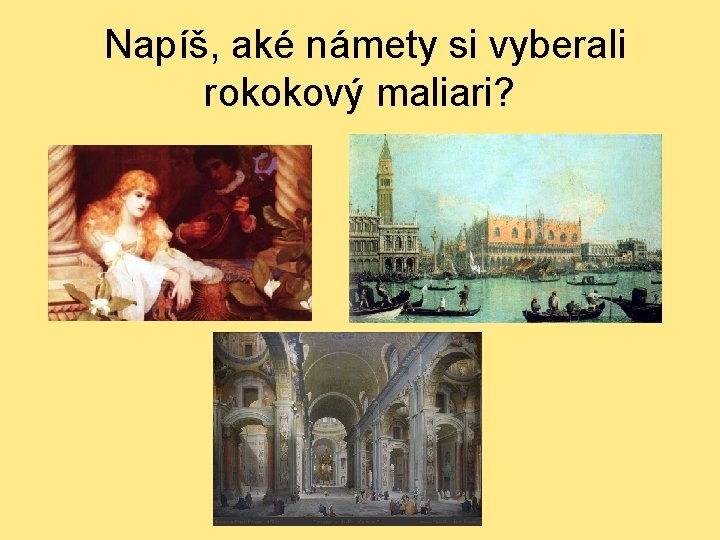 Napíš, aké námety si vyberali rokokový maliari? 