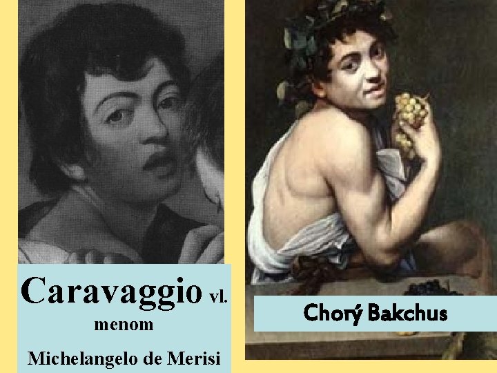 Caravaggio vl. menom Michelangelo de Merisi Chorý Bakchus 