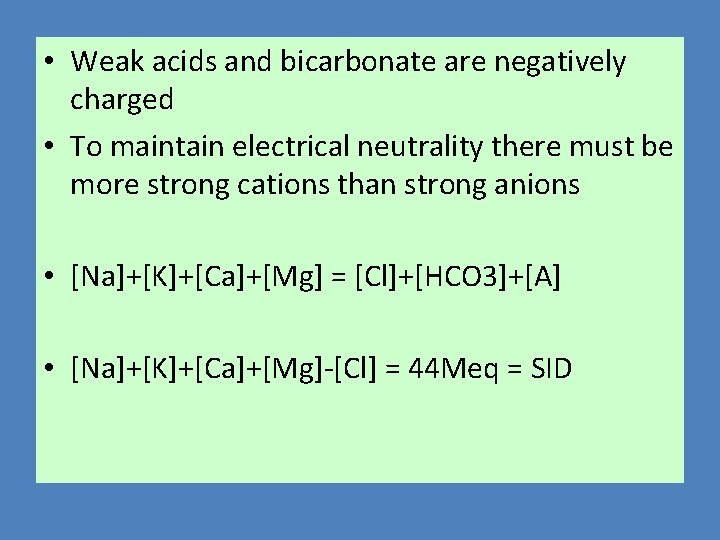  • Weak acids and bicarbonate are negatively charged • To maintain electrical neutrality