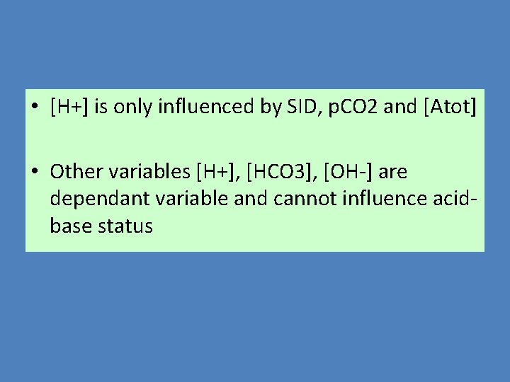  • [H+] is only influenced by SID, p. CO 2 and [Atot] •