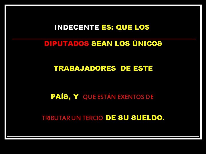 INDECENTE ES: QUE LOS DIPUTADOS SEAN LOS ÚNICOS TRABAJADORES DE ESTE PAÍS, Y QUE