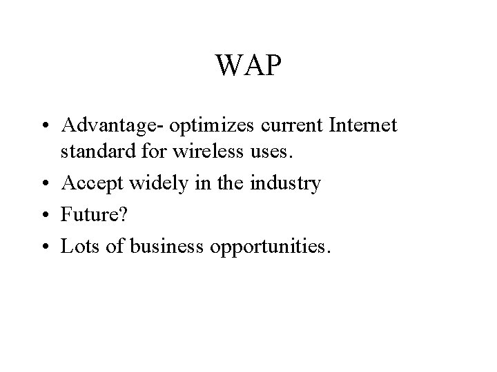 WAP • Advantage- optimizes current Internet standard for wireless uses. • Accept widely in