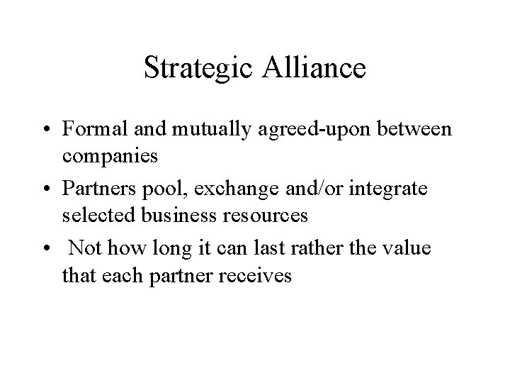 Strategic Alliance • Formal and mutually agreed-upon between companies • Partners pool, exchange and/or