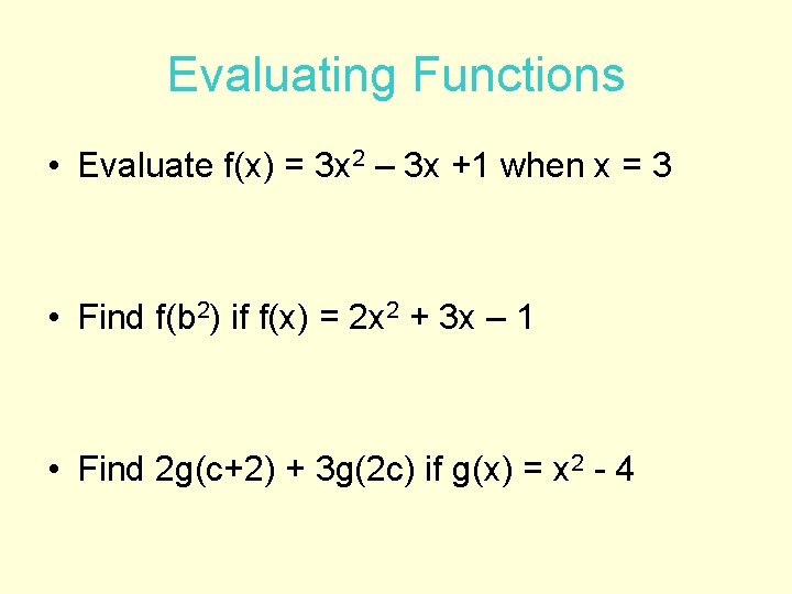 Evaluating Functions • Evaluate f(x) = 3 x 2 – 3 x +1 when