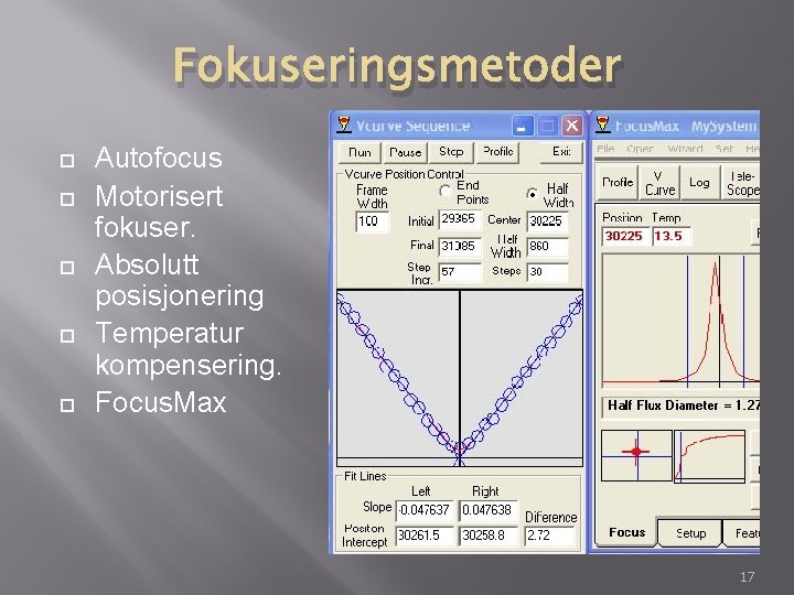 Fokuseringsmetoder Autofocus Motorisert fokuser. Absolutt posisjonering Temperatur kompensering. Focus. Max 17 