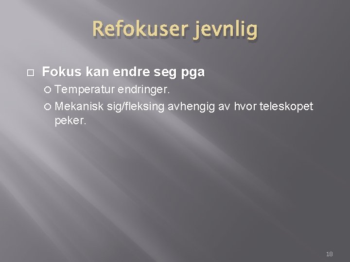 Refokuser jevnlig Fokus kan endre seg pga Temperatur endringer. Mekanisk sig/fleksing avhengig av hvor