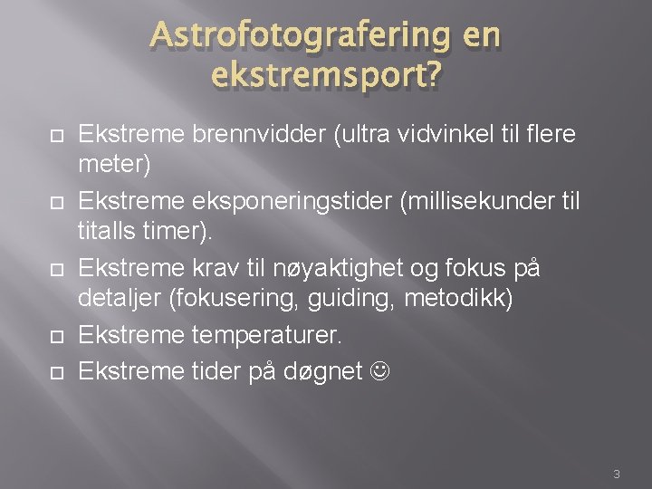 Astrofotografering en ekstremsport? Ekstreme brennvidder (ultra vidvinkel til flere meter) Ekstreme eksponeringstider (millisekunder til