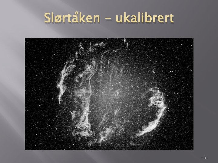 Slørtåken - ukalibrert 30 