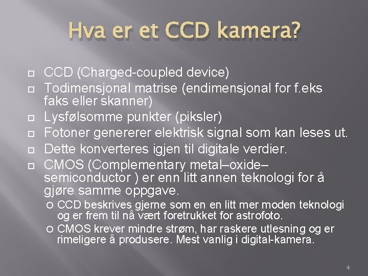 Hva er et CCD kamera? CCD (Charged-coupled device) Todimensjonal matrise (endimensjonal for f. eks