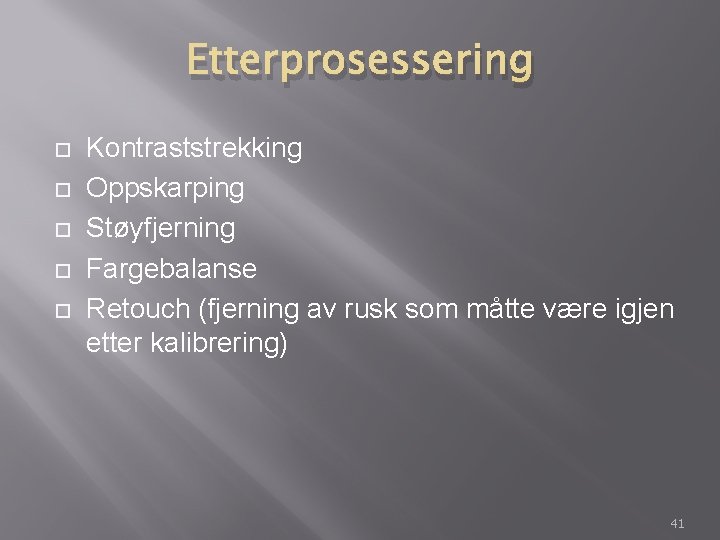 Etterprosessering Kontraststrekking Oppskarping Støyfjerning Fargebalanse Retouch (fjerning av rusk som måtte være igjen etter