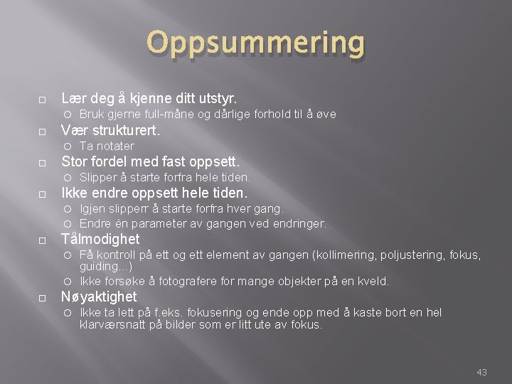 Oppsummering Lær deg å kjenne ditt utstyr. Vær strukturert. Slipper å starte forfra hele