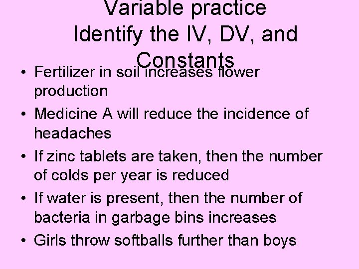  • • • Variable practice Identify the IV, DV, and Constants Fertilizer in