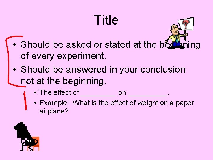 Title • Should be asked or stated at the beginning of every experiment. • Title • Should be asked or stated at the beginning of every experiment. •