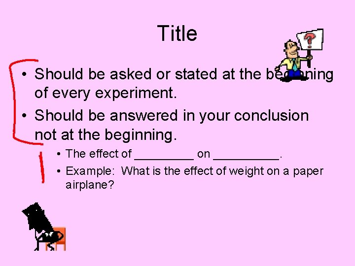 Title • Should be asked or stated at the beginning of every experiment. •