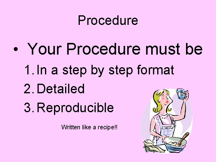 Procedure • Your Procedure must be 1. In a step by step format 2.