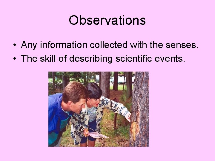 Observations • Any information collected with the senses. • The skill of describing scientific