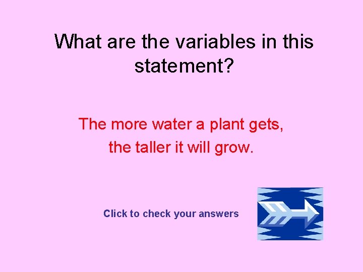 What are the variables in this statement? The more water a plant gets, the