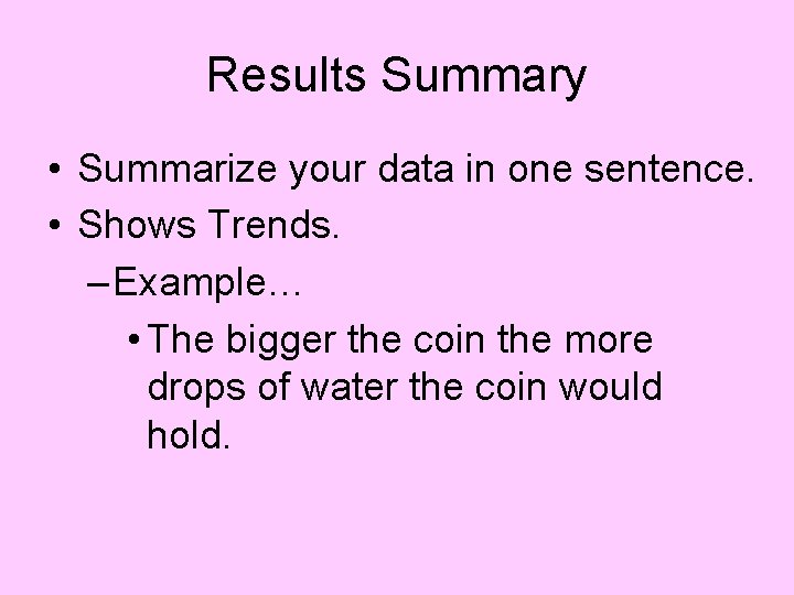 Results Summary • Summarize your data in one sentence. • Shows Trends. – Example…