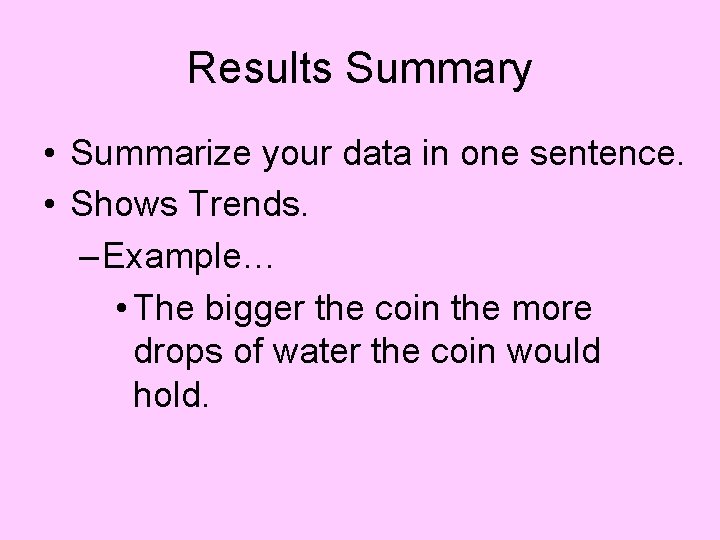 Results Summary • Summarize your data in one sentence. • Shows Trends. – Example… Results Summary • Summarize your data in one sentence. • Shows Trends. – Example…
