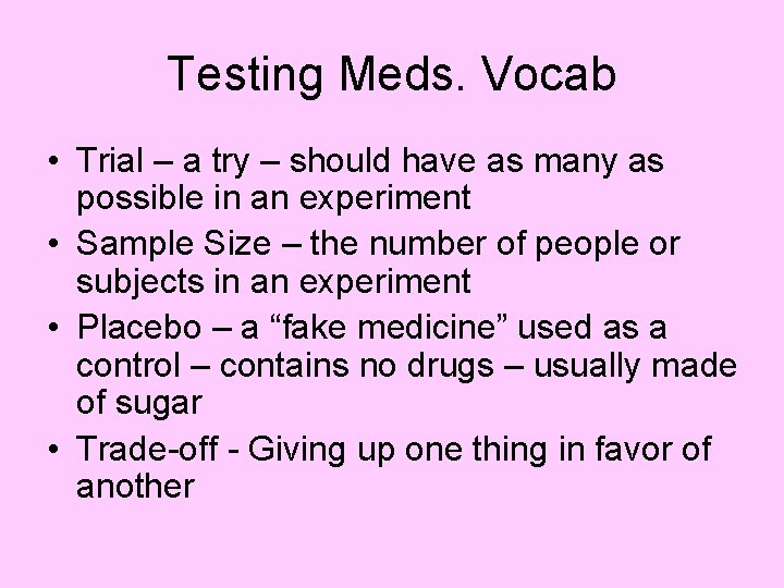 Testing Meds. Vocab • Trial – a try – should have as many as