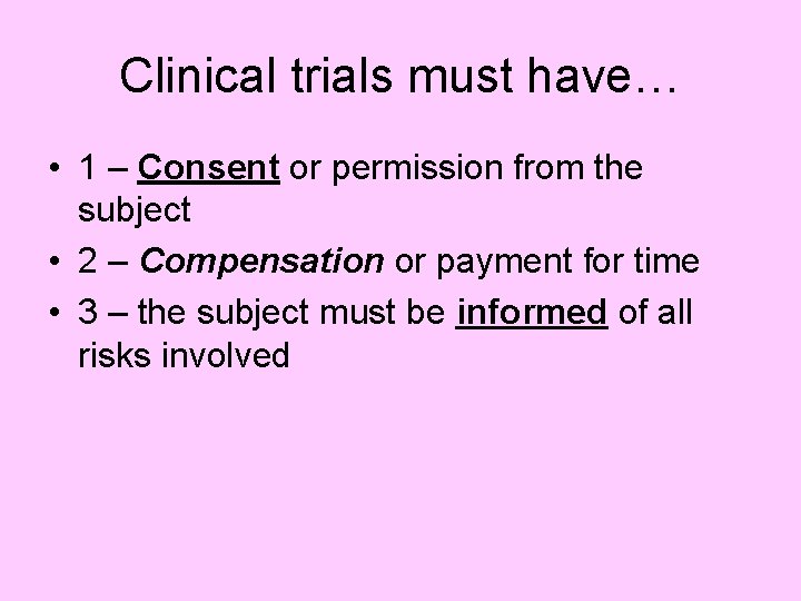 Clinical trials must have… • 1 – Consent or permission from the subject •