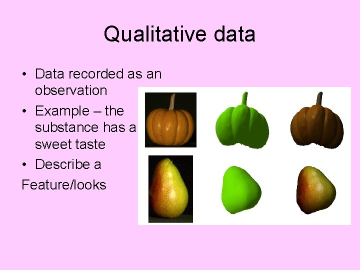 Qualitative data • Data recorded as an observation • Example – the substance has