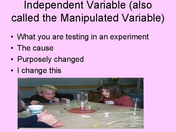 Independent Variable (also called the Manipulated Variable) • • What you are testing in