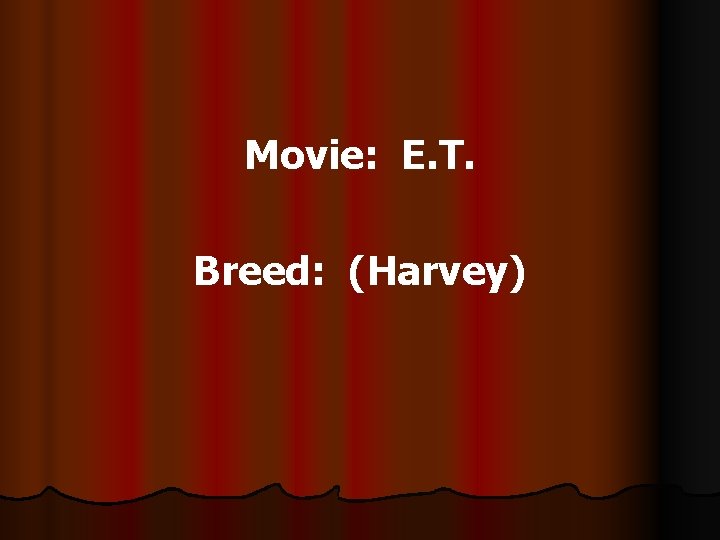 Movie: E. T. Breed: (Harvey) 