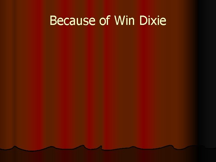 Because of Win Dixie 