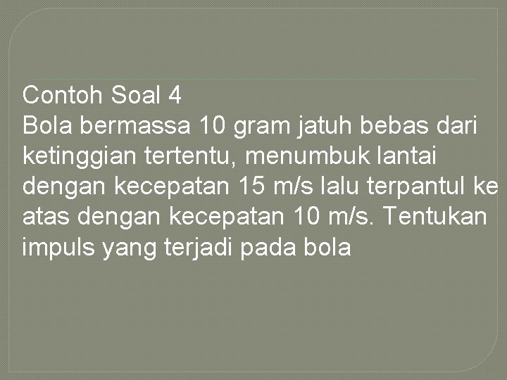 Contoh Soal 4 Bola bermassa 10 gram jatuh bebas dari ketinggian tertentu, menumbuk lantai